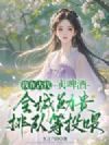 我在古代卖啤酒,全城勋贵排队等投喂