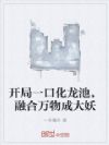 开局一口化龙池,融合万物成大妖