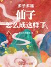 多子多福:仙子怎么成这样了